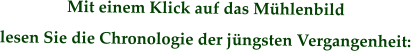 Mit einem Klick auf das Mühlenbild  lesen Sie die Chronologie der jüngsten Vergangenheit: